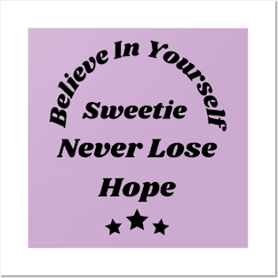 Believe in yourself sweetie, Never lose hope Posters and Art